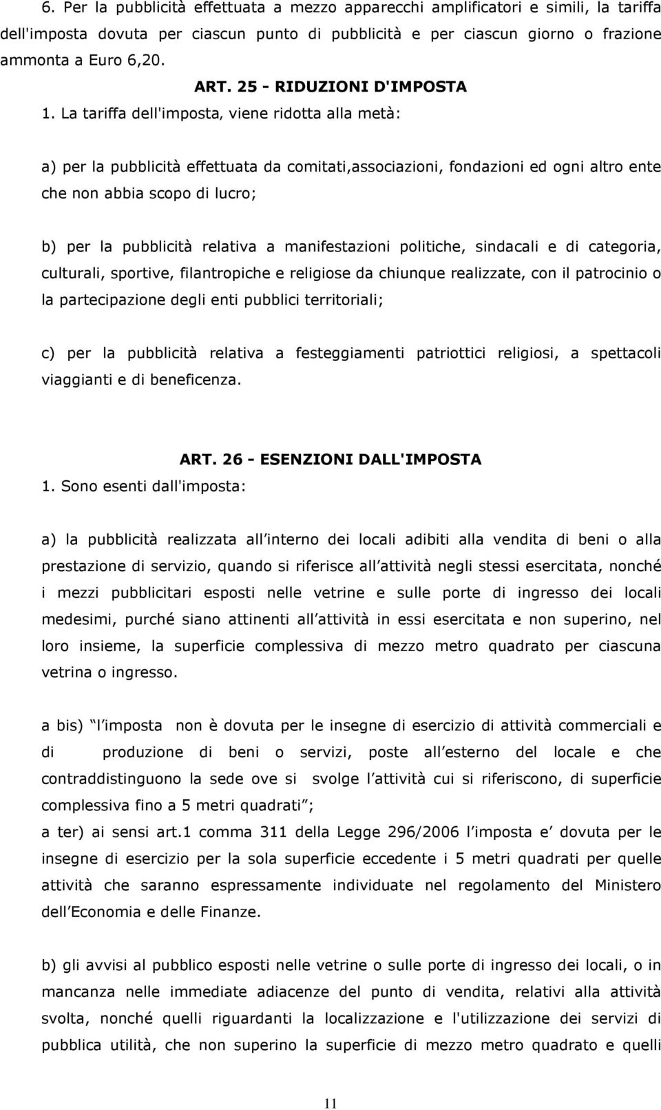 La tariffa dell'imposta viene ridotta alla metà: a) per la pubblicità effettuata da comitati,associazioni, fondazioni ed ogni altro ente che non abbia scopo di lucro; b) per la pubblicità relativa a