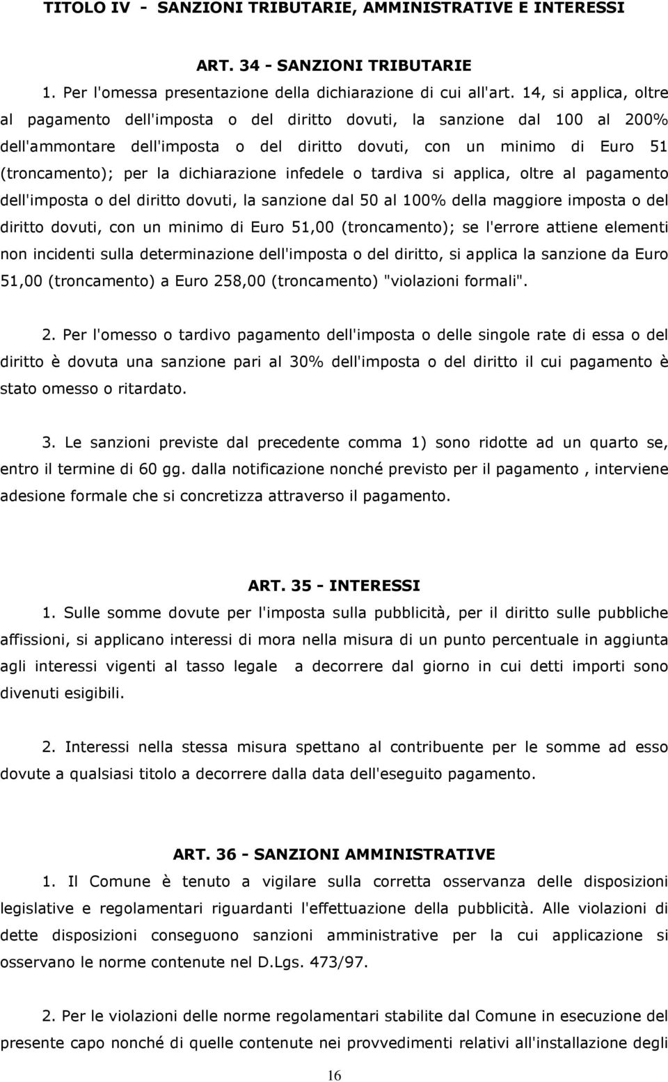 dichiarazione infedele o tardiva si applica, oltre al pagamento dell'imposta o del diritto dovuti, la sanzione dal 50 al 100% della maggiore imposta o del diritto dovuti, con un minimo di Euro 51,00