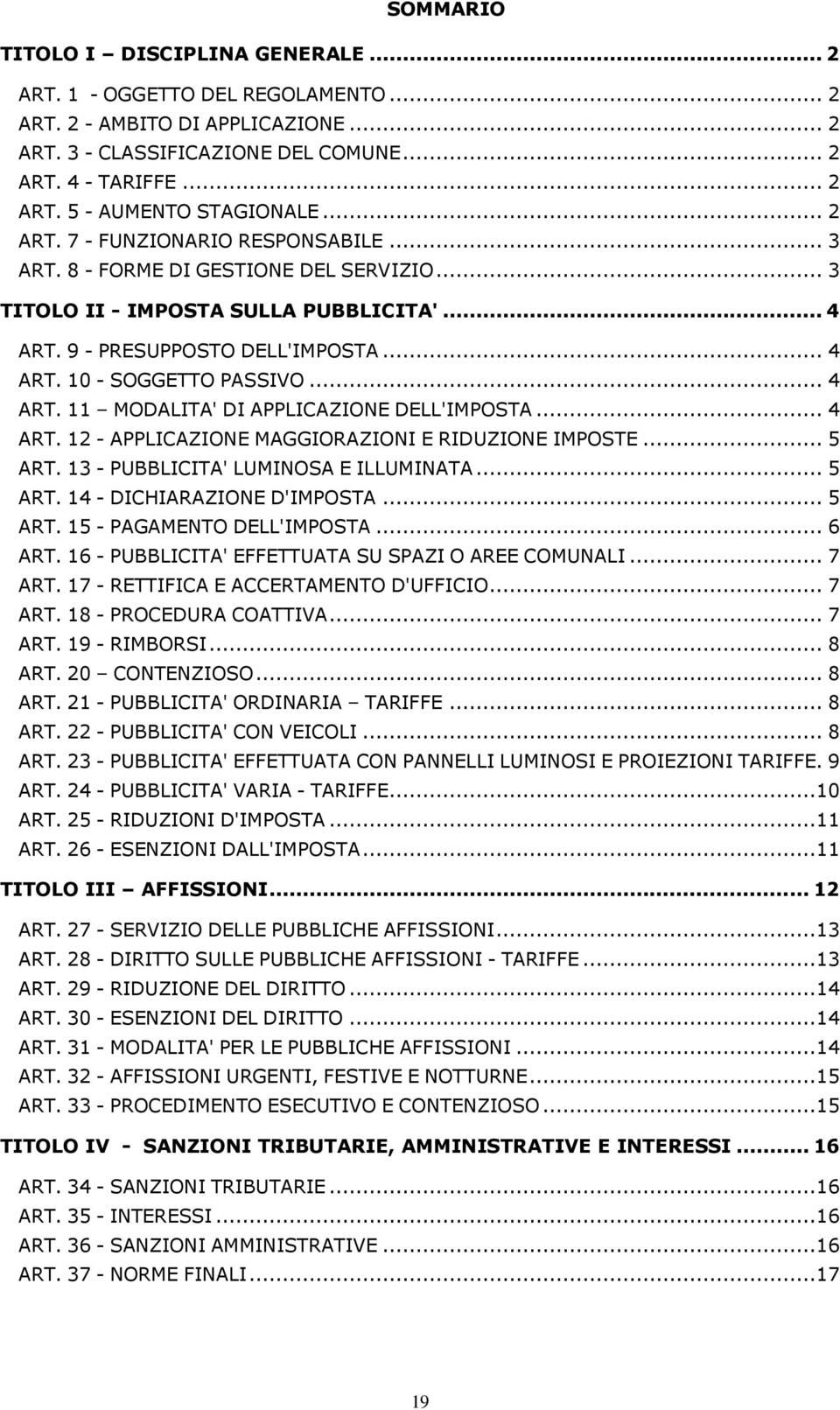 .. 4 ART. 11 MODALITA' DI APPLICAZIONE DELL'IMPOSTA... 4 ART. 12 - APPLICAZIONE MAGGIORAZIONI E RIDUZIONE IMPOSTE... 5 ART. 13 - PUBBLICITA' LUMINOSA E ILLUMINATA... 5 ART. 14 - DICHIARAZIONE D'IMPOSTA.