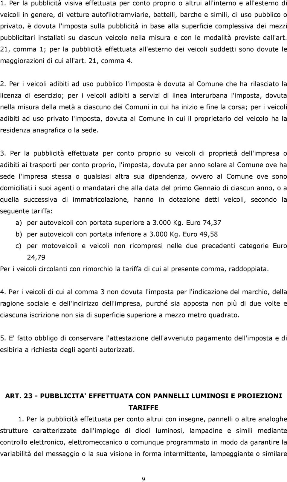 21, comma 1; per la pubblicità effettuata all'esterno dei veicoli suddetti sono dovute le maggiorazioni di cui all'art. 21