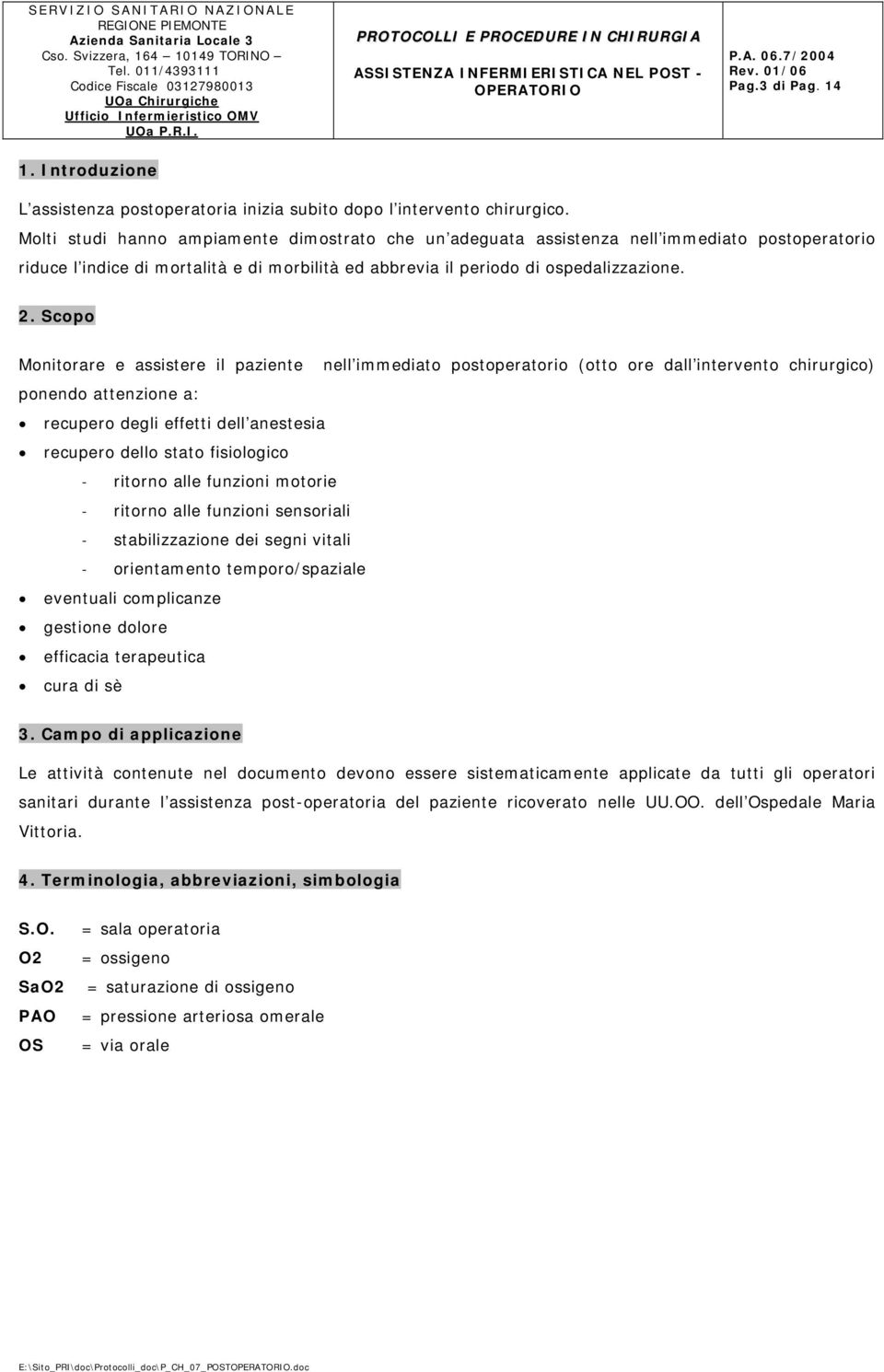 Scopo Monitorare e assistere il paziente nell immediato postoperatorio (otto ore dall intervento chirurgico) ponendo attenzione a: recupero degli effetti dell anestesia recupero dello stato