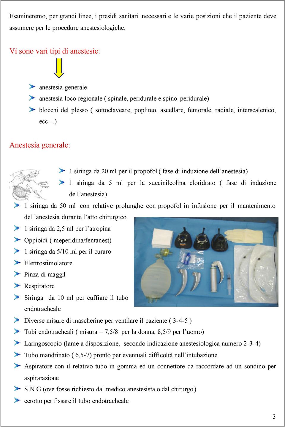 interscalenico, ecc ) Anestesia generale: 1 siringa da 20 ml per il propofol ( fase di induzione dell anestesia) 1 siringa da 5 ml per la succinilcolina cloridrato ( fase di induzione dell anestesia)