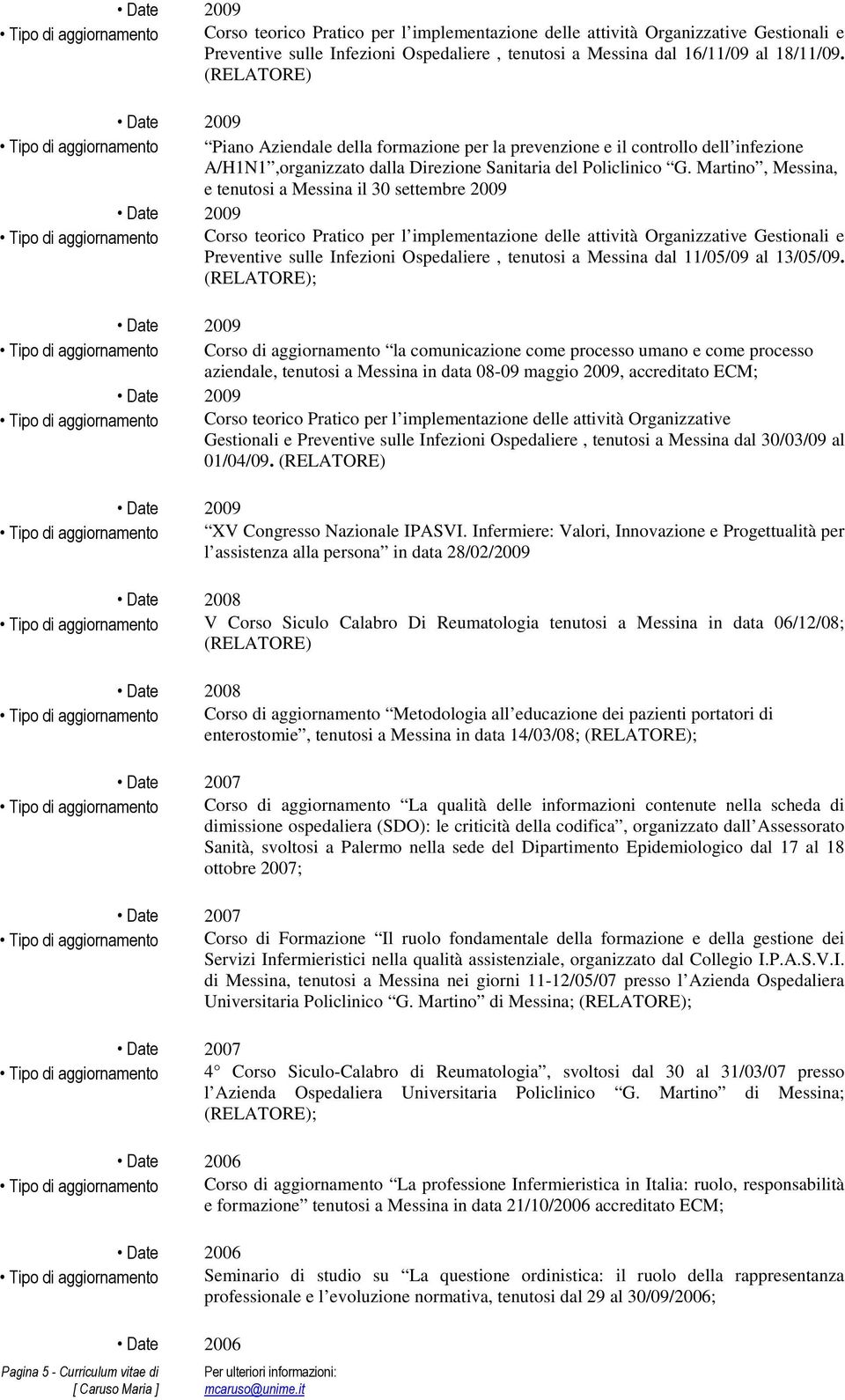 Martino, Messina, e tenutosi a Messina il 30 settembre 2009 Date 2009 Tipo di aggiornamento Corso teorico Pratico per l implementazione delle attività Organizzative Gestionali e Preventive sulle