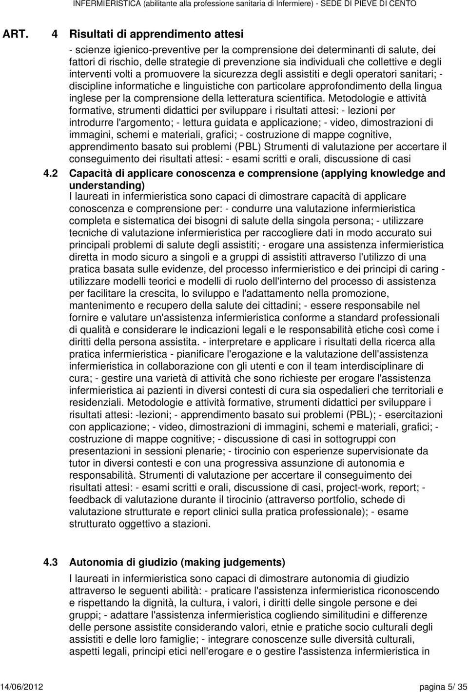 Mtodologi attività formativ, strumnti didattici pr sviluppar i risultati attsi: - lzioni pr introdurr l'argomnto; - lttura guidata applicazion; - vido, dimostrazioni di immagini, schmi matriali,