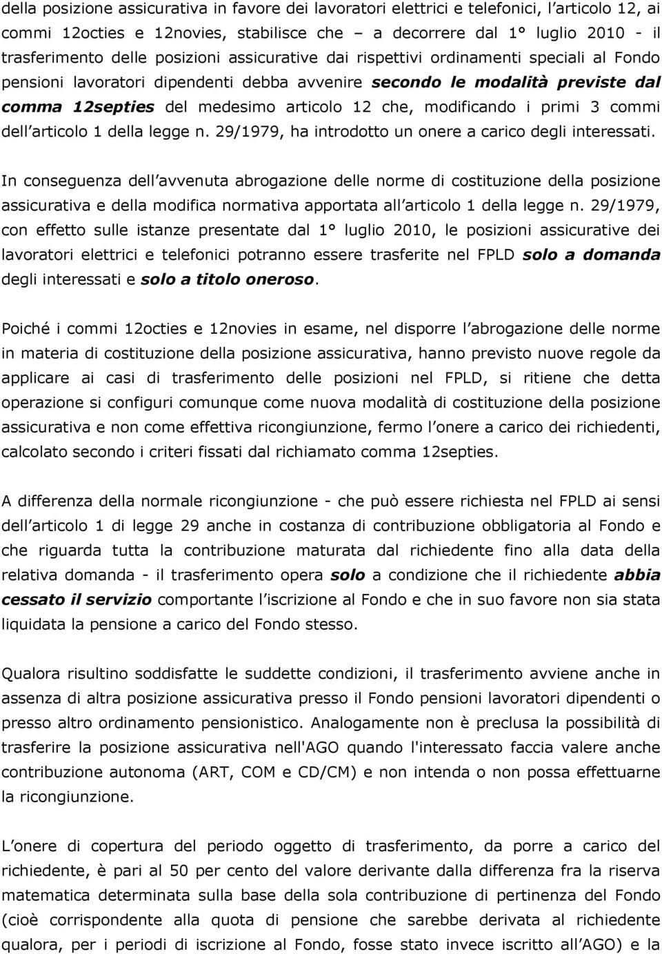 modificando i primi 3 commi dell articolo 1 della legge n. 29/1979, ha introdotto un onere a carico degli interessati.