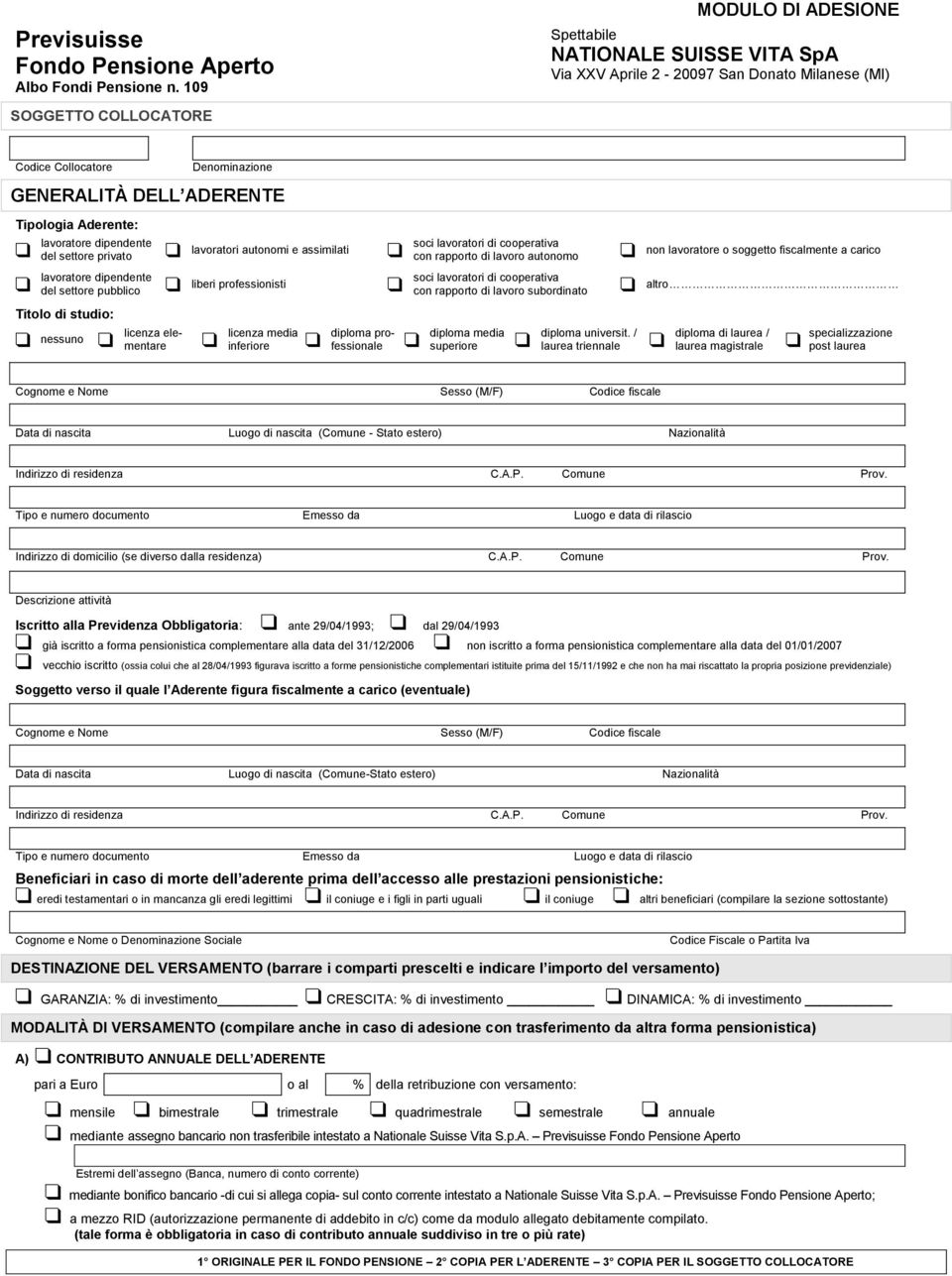 Aderente: lavoratore dipendente del settore privato lavoratori autonomi e assimilati lavoratore dipendente del settore pubblico liberi professionisti soci lavoratori di cooperativa con rapporto di