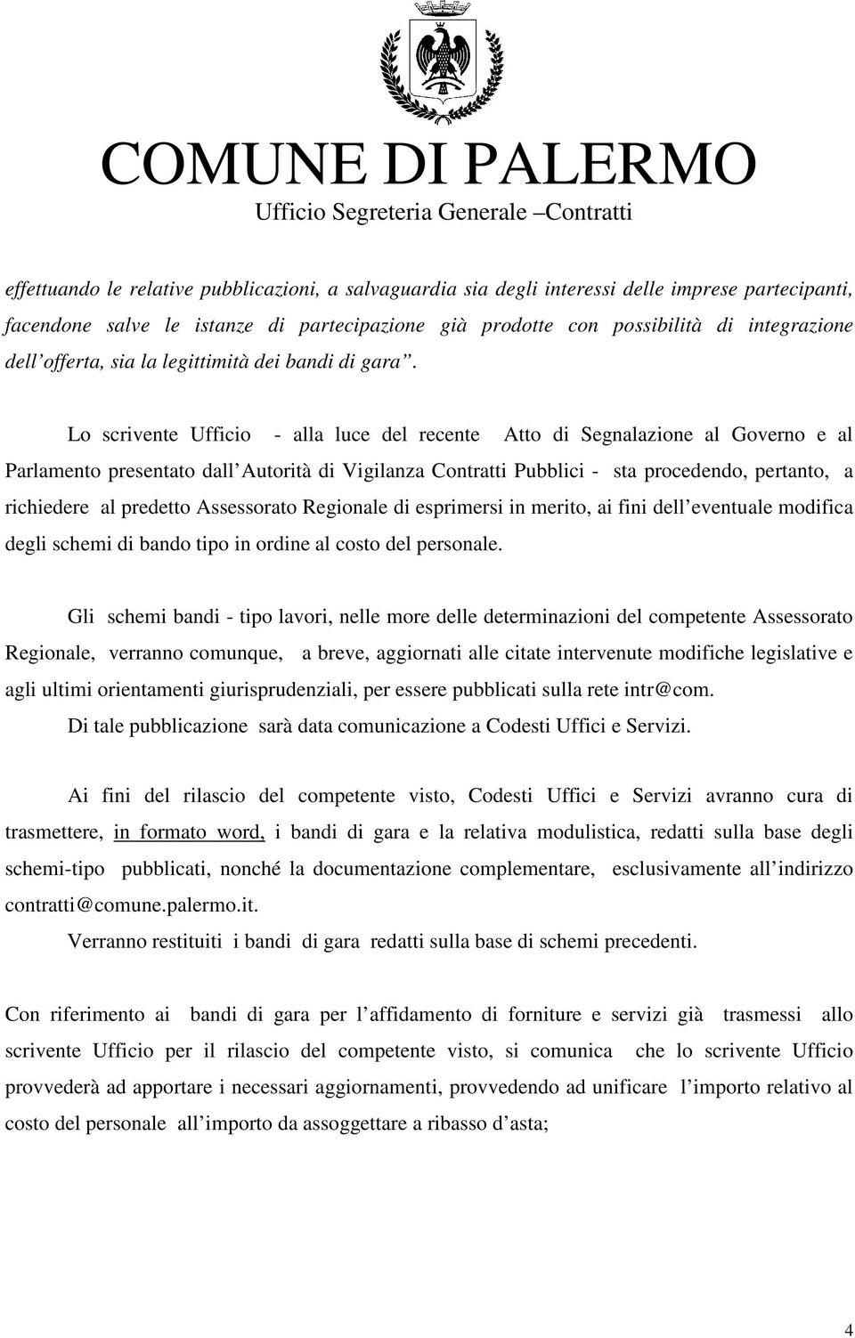 Lo scrivente Ufficio - alla luce del recente Atto di Segnalazione al Governo e al Parlamento presentato dall Autorità di Vigilanza Contratti Pubblici - sta procedendo, pertanto, a richiedere al