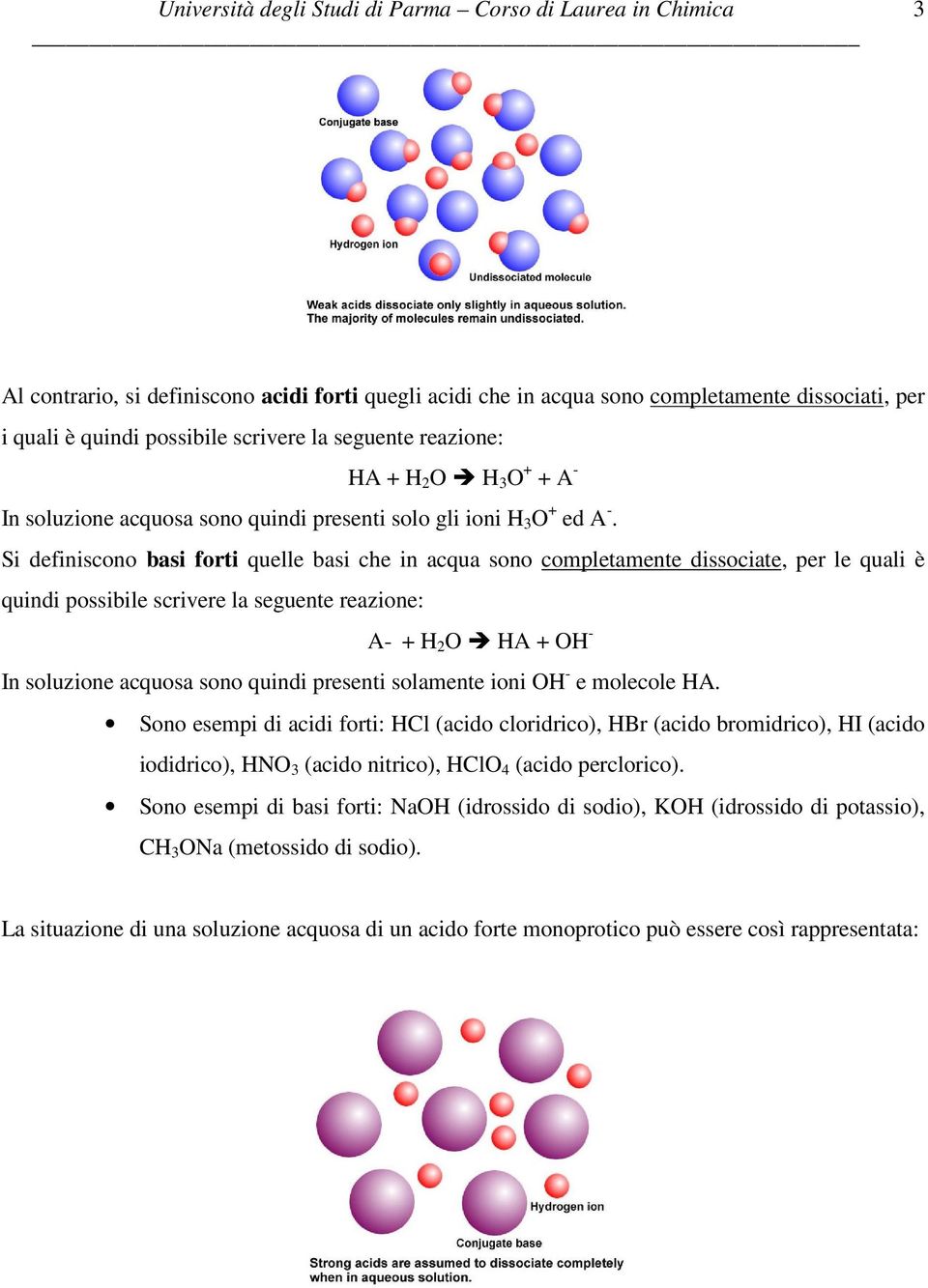 Si definiscono basi forti quelle basi che in acqua sono completamente dissociate, per le quali è quindi possibile scrivere la seguente reazione: A- + H 2 O HA + OH - In soluzione acquosa sono quindi