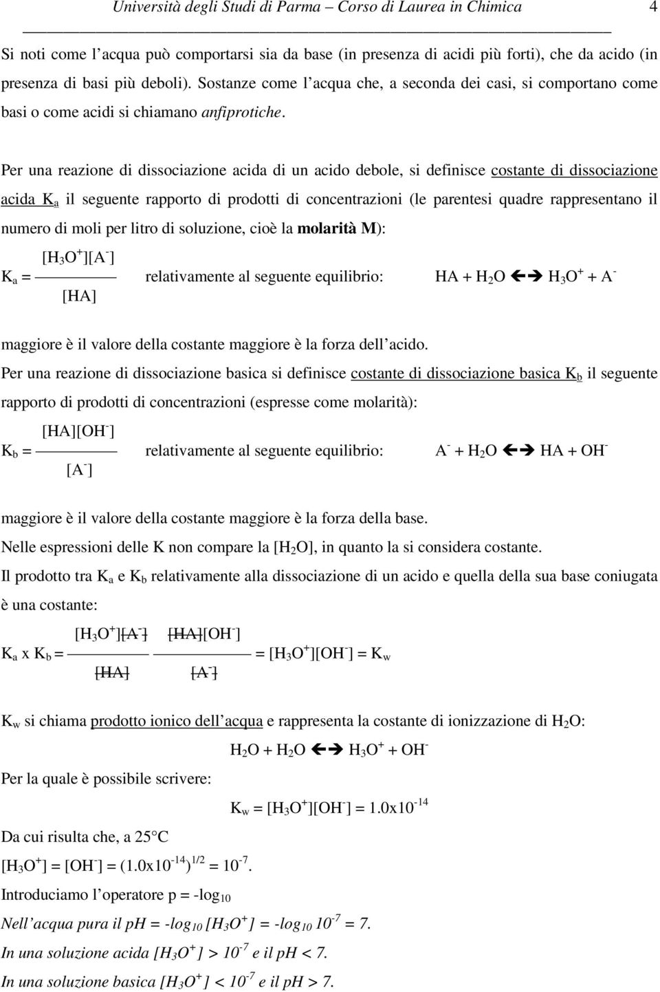 4 Per una reazione di dissociazione acida di un acido debole, si definisce costante di dissociazione acida K a il seguente rapporto di prodotti di concentrazioni (le parentesi quadre rappresentano il