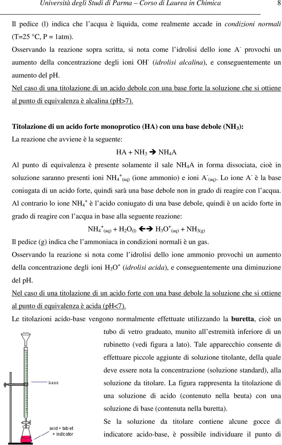 Nel caso di una titolazione di un acido debole con una base forte la soluzione che si ottiene al punto di equivalenza è alcalina (ph>7).