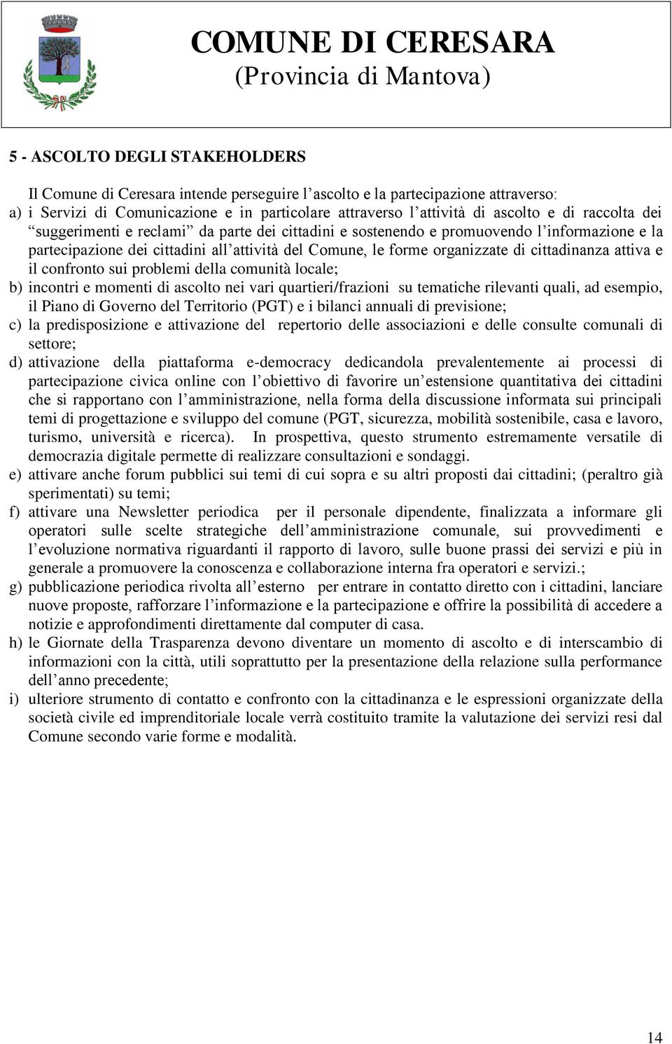 attiva e il confronto sui problemi della comunità locale; b) incontri e momenti di ascolto nei vari quartieri/frazioni su tematiche rilevanti quali, ad esempio, il Piano di Governo del Territorio