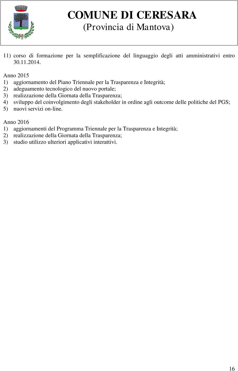 Giornata della Trasparenza; 4) sviluppo del coinvolgimento degli stakeholder in ordine agli outcome delle politiche del PGS; 5) nuovi servizi