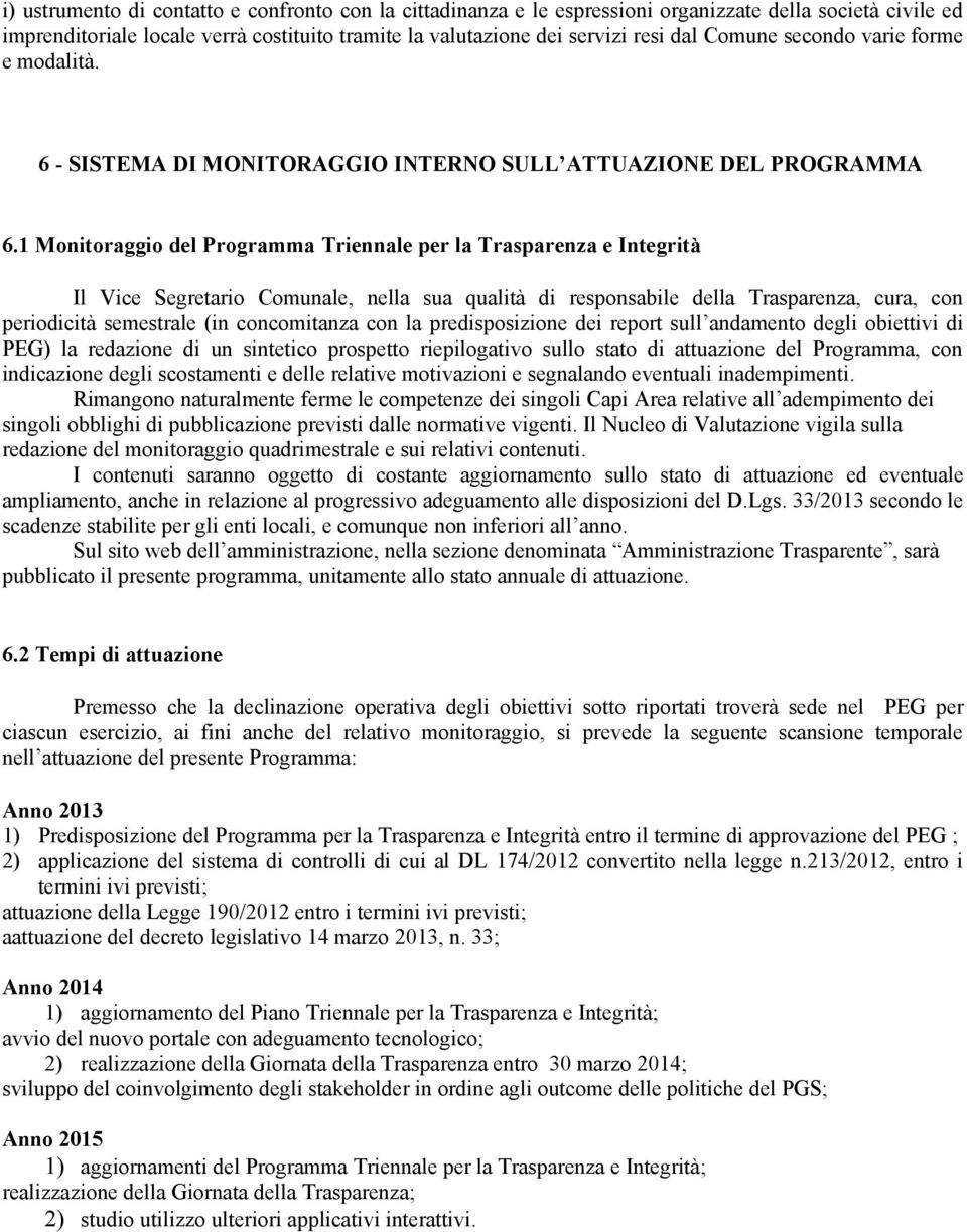 1 Monitoraggio del Programma Triennale per la Trasparenza e Integrità Il Vice Segretario Comunale, nella sua qualità di responsabile della Trasparenza, cura, con periodicità semestrale (in