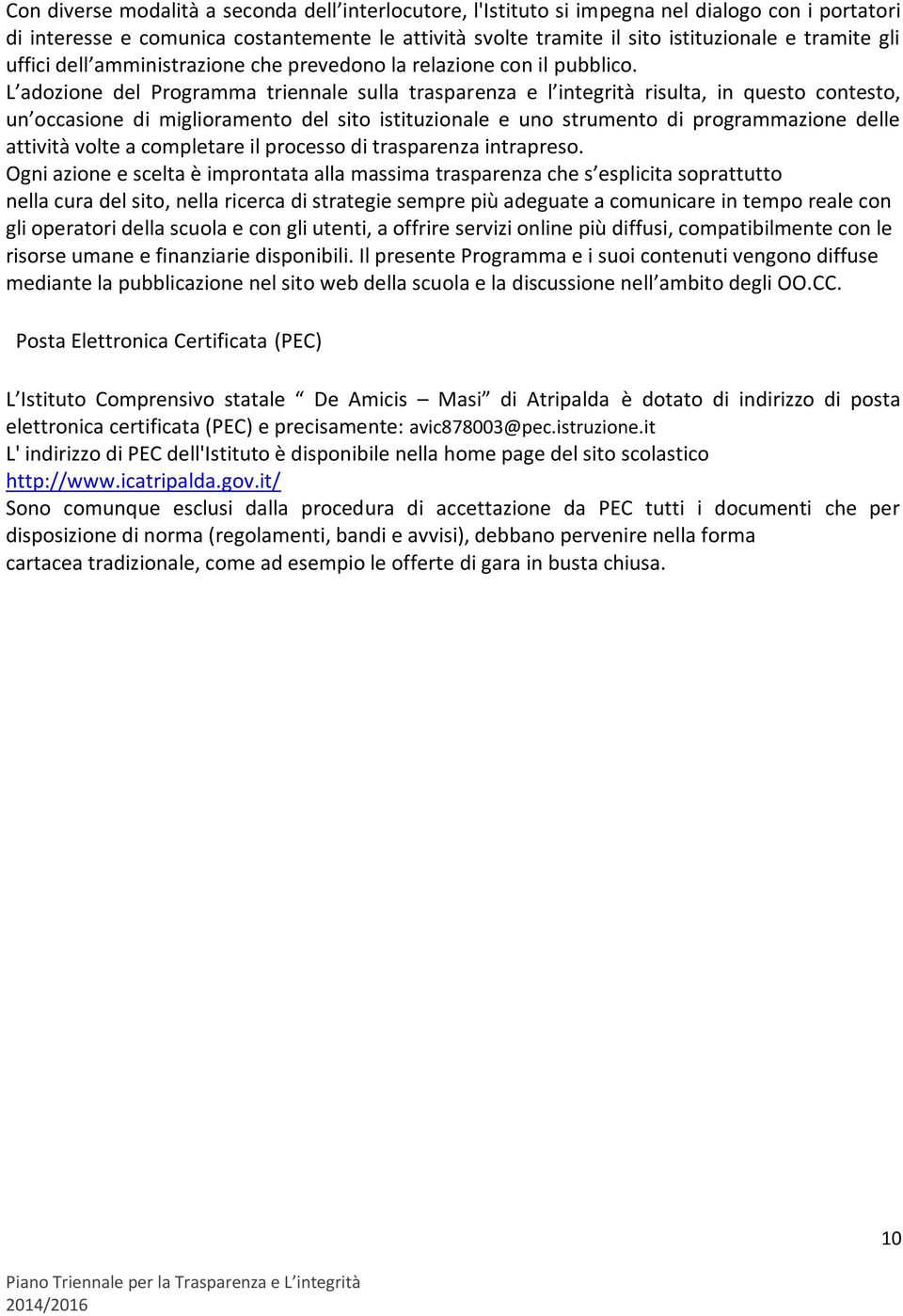 L adozione del Programma triennale sulla trasparenza e l integrità risulta, in questo contesto, un occasione di miglioramento del sito istituzionale e uno strumento di programmazione delle attività