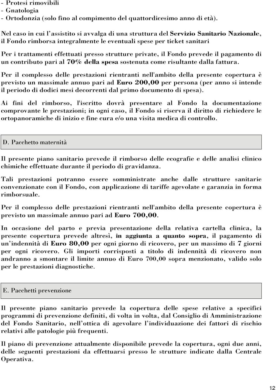 strutture private, il Fondo prevede il pagamento di un contributo pari al 70% della spesa sostenuta come risultante dalla fattura.