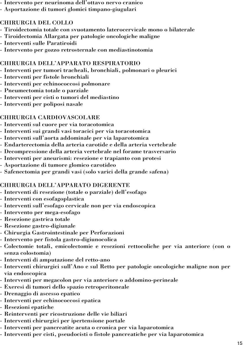 tumori tracheali, bronchiali, polmonari o pleurici - Interventi per fistole bronchiali - Interventi per echinococcosi polmonare - Pneumectomia totale o parziale - Interventi per cisti o tumori del