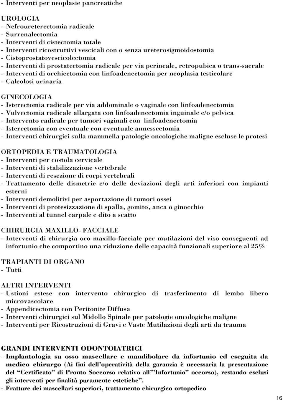 neoplasia testicolare - Calcolosi urinaria GINECOLOGIA - Isterectomia radicale per via addominale o vaginale con linfoadenectomia - Vulvectomia radicale allargata con linfoadenectomia inguinale e/o