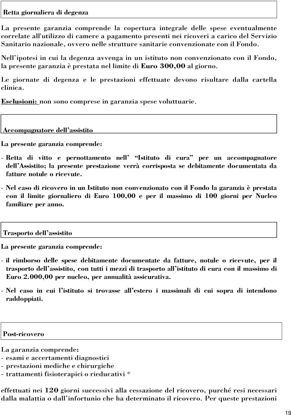 Nell ipotesi in cui la degenza avvenga in un istituto non convenzionato con il Fondo, la presente garanzia è prestata nel limite di Euro 300,00 al giorno.