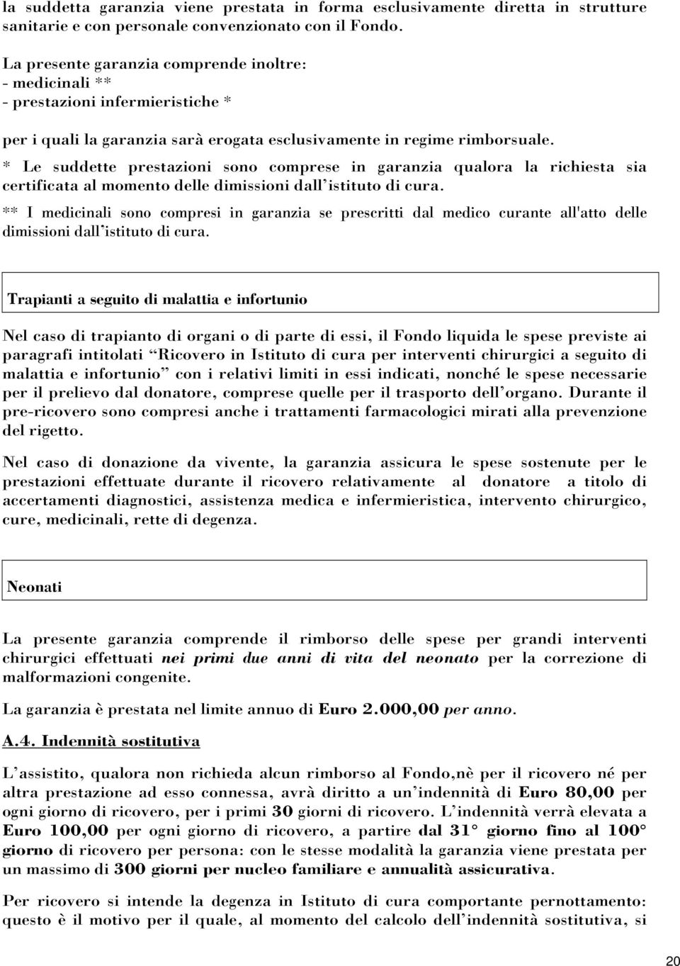 * Le suddette prestazioni sono comprese in garanzia qualora la richiesta sia certificata al momento delle dimissioni dall istituto di cura.