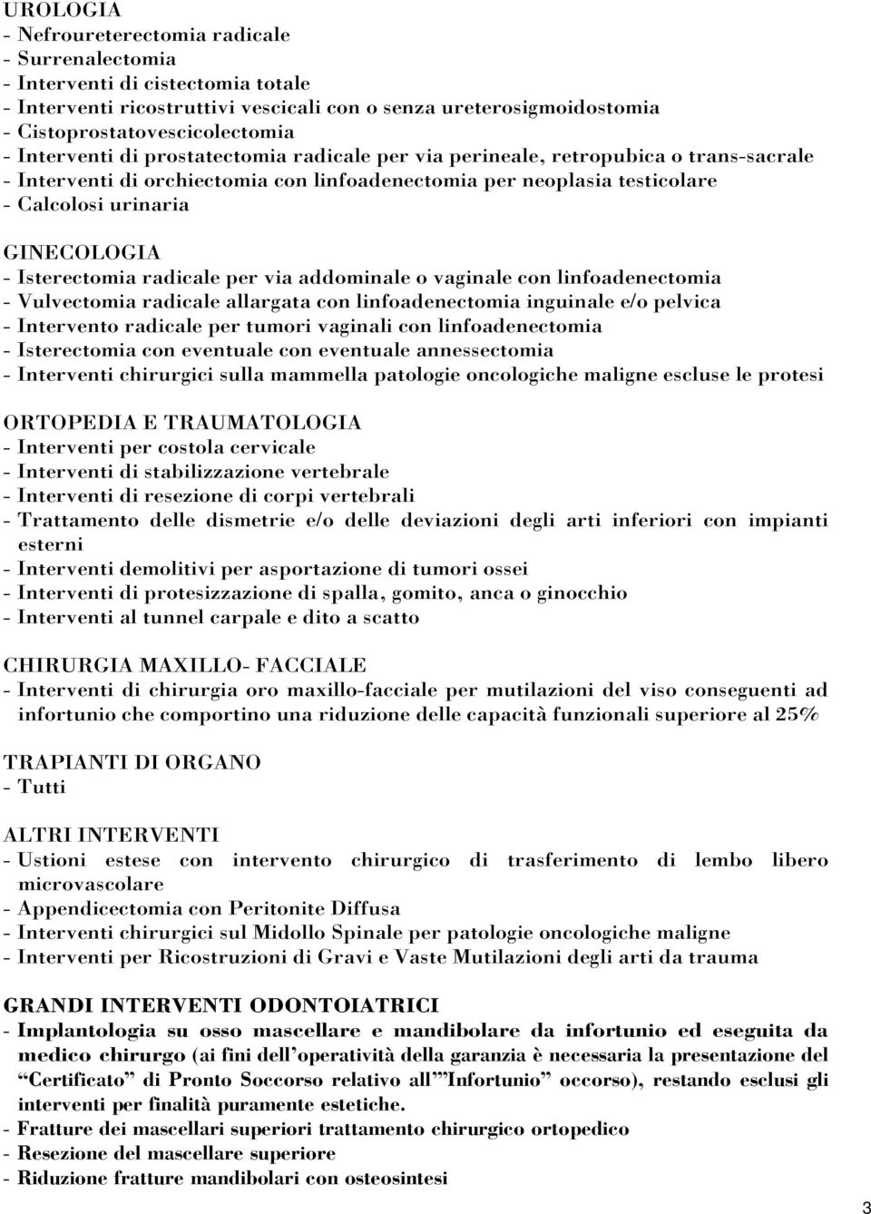 Isterectomia radicale per via addominale o vaginale con linfoadenectomia - Vulvectomia radicale allargata con linfoadenectomia inguinale e/o pelvica - Intervento radicale per tumori vaginali con