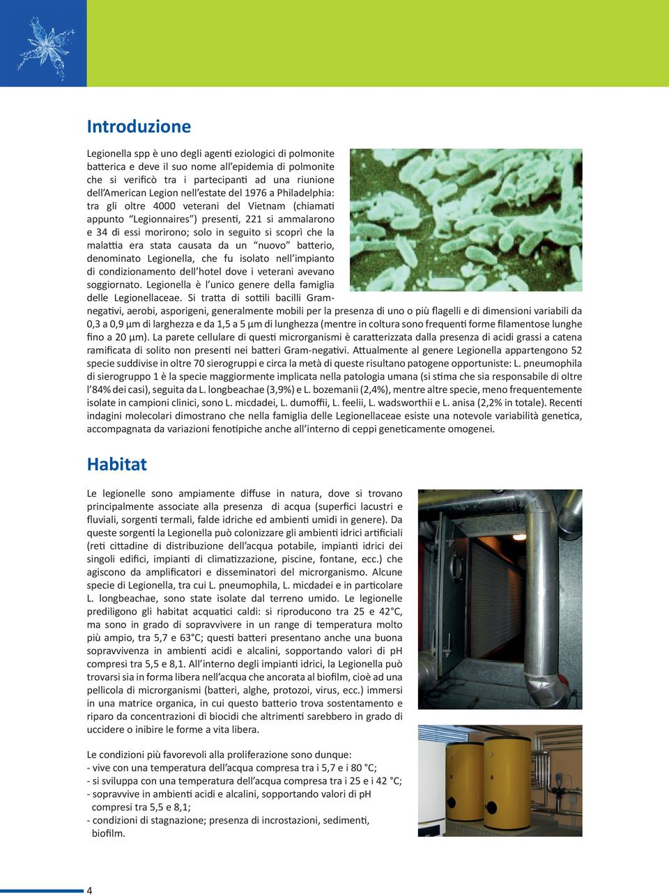 stata causata da un nuovo ba erio, denominato Legionella, che fu isolato nell impianto di condizionamento dell hotel dove i veterani avevano soggiornato.