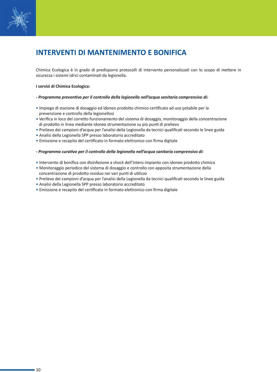 uso potabile per la prevenzione e controllo della legionellosi Verifica in loco del corre o funzionamento del sistema di dosaggio, monitoraggio della concentrazione di prodo o in linea mediante