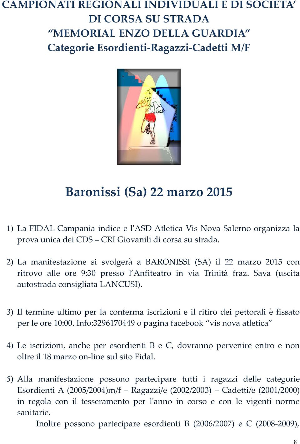 2) La manifestazione si svolgerà a BARONISSI (SA) il 22 marzo 2015 con ritrovo alle ore 9:30 presso l Anfiteatro in via Trinità fraz. Sava (uscita autostrada consigliata LANCUSI).