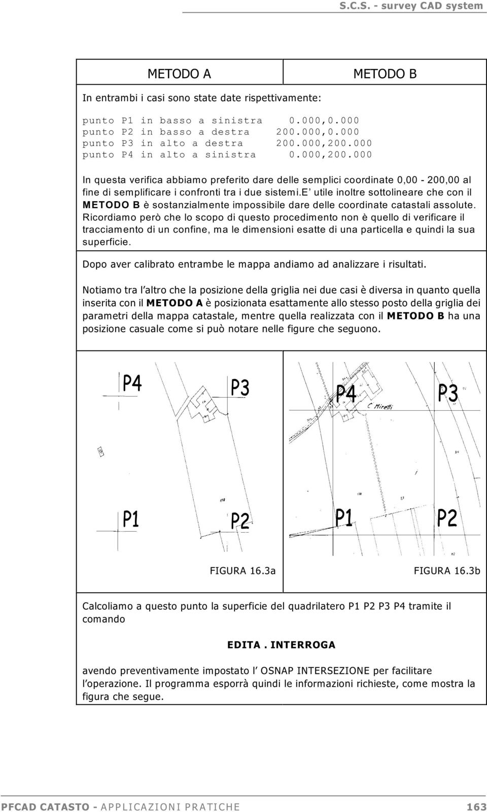 e utile inoltre sottolineare che con il è sostanzialmente impossibile dare delle coordinate catastali assolute.