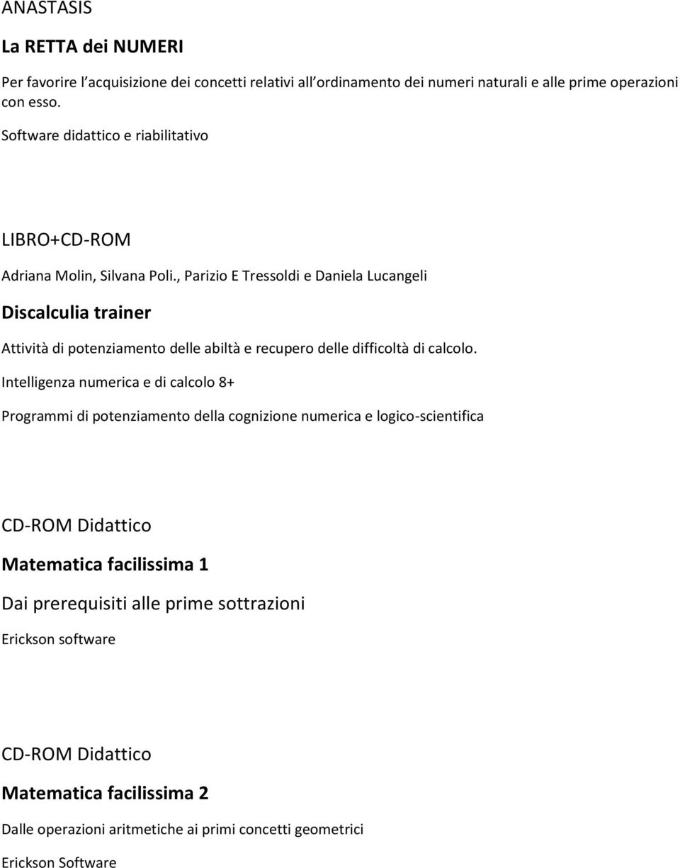 , Parizio E Tressoldi e Daniela Lucangeli Discalculia trainer Attività di potenziamento delle abiltà e recupero delle difficoltà di calcolo.