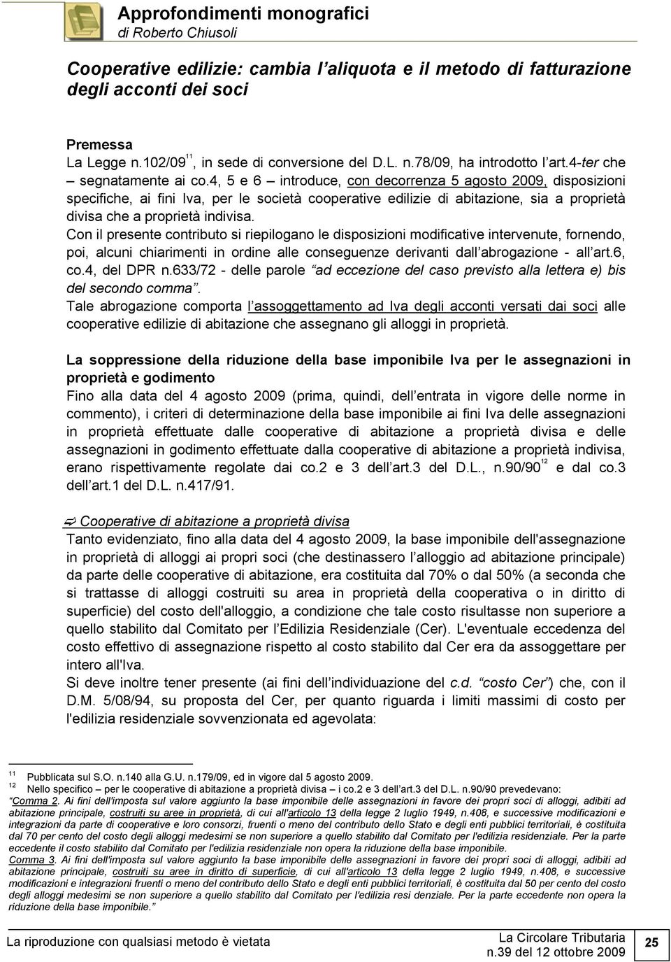 4, 5 e 6 introduce, con decorrenza 5 agosto 2009, disposizioni specifiche, ai fini Iva, per le società cooperative edilizie di abitazione, sia a proprietà divisa che a proprietà indivisa.