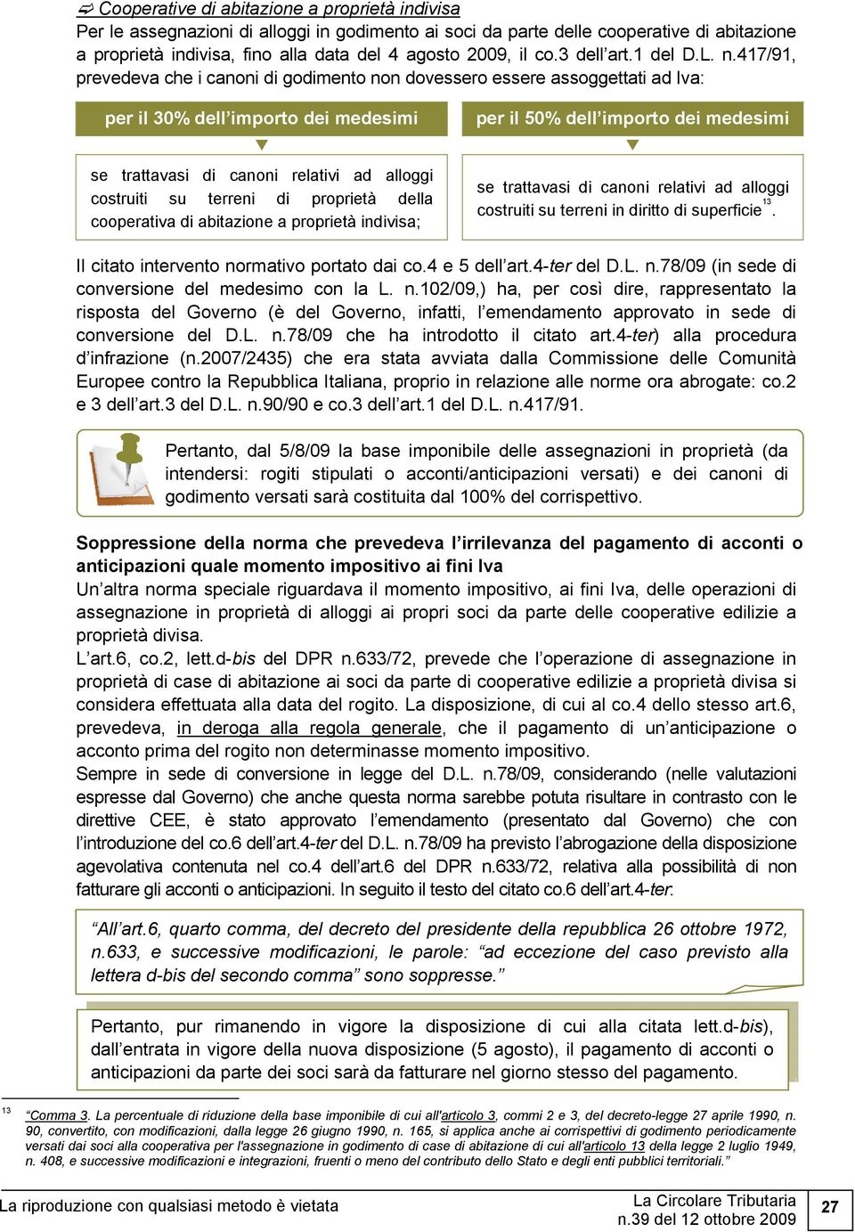 417/91, prevedeva che i canoni di godimento non dovessero essere assoggettati ad Iva: per il 30% dell importo dei medesimi se trattavasi di canoni relativi ad alloggi costruiti su terreni di