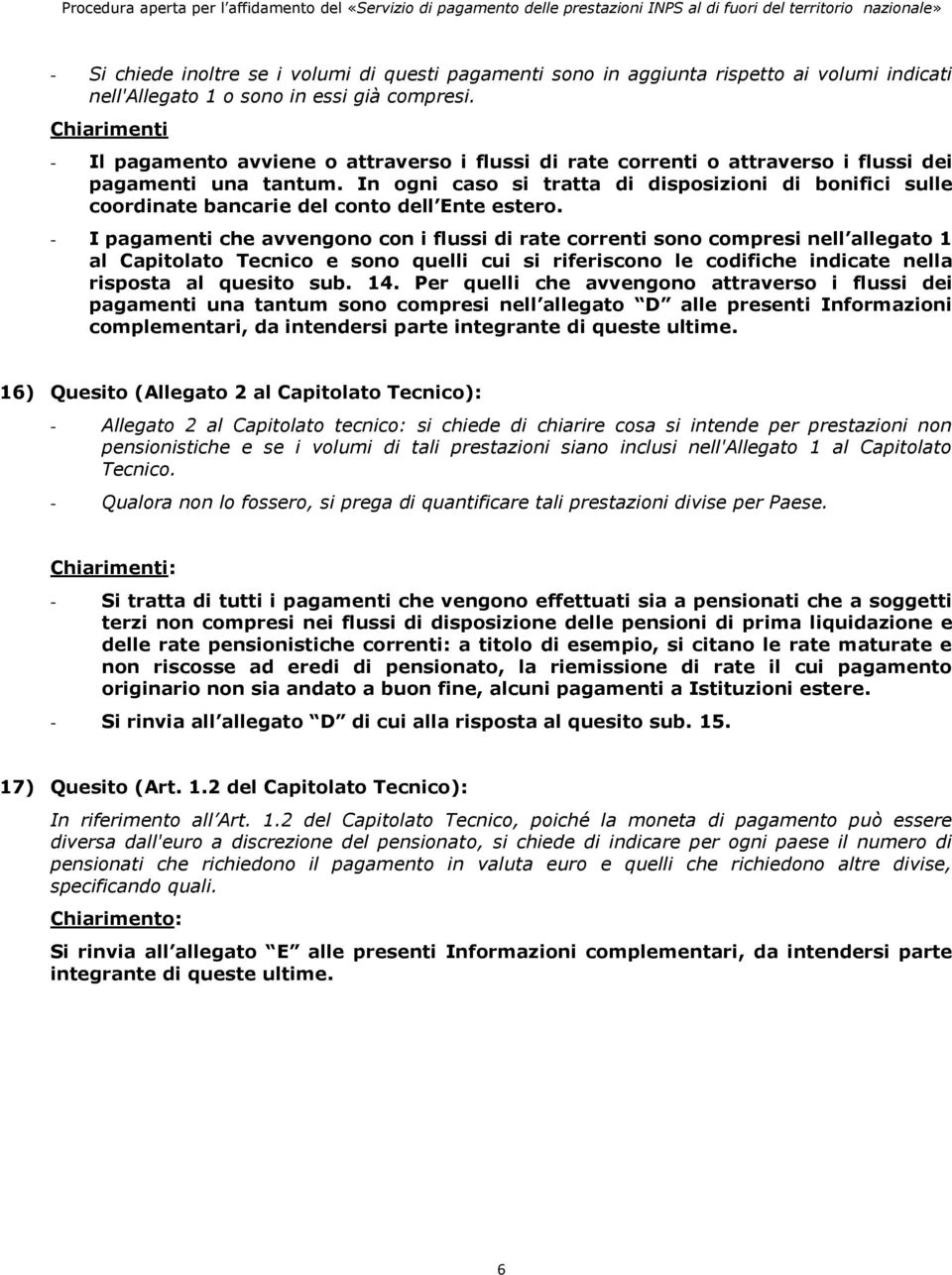 In ogni caso si tratta di disposizioni di bonifici sulle coordinate bancarie del conto dell Ente estero.