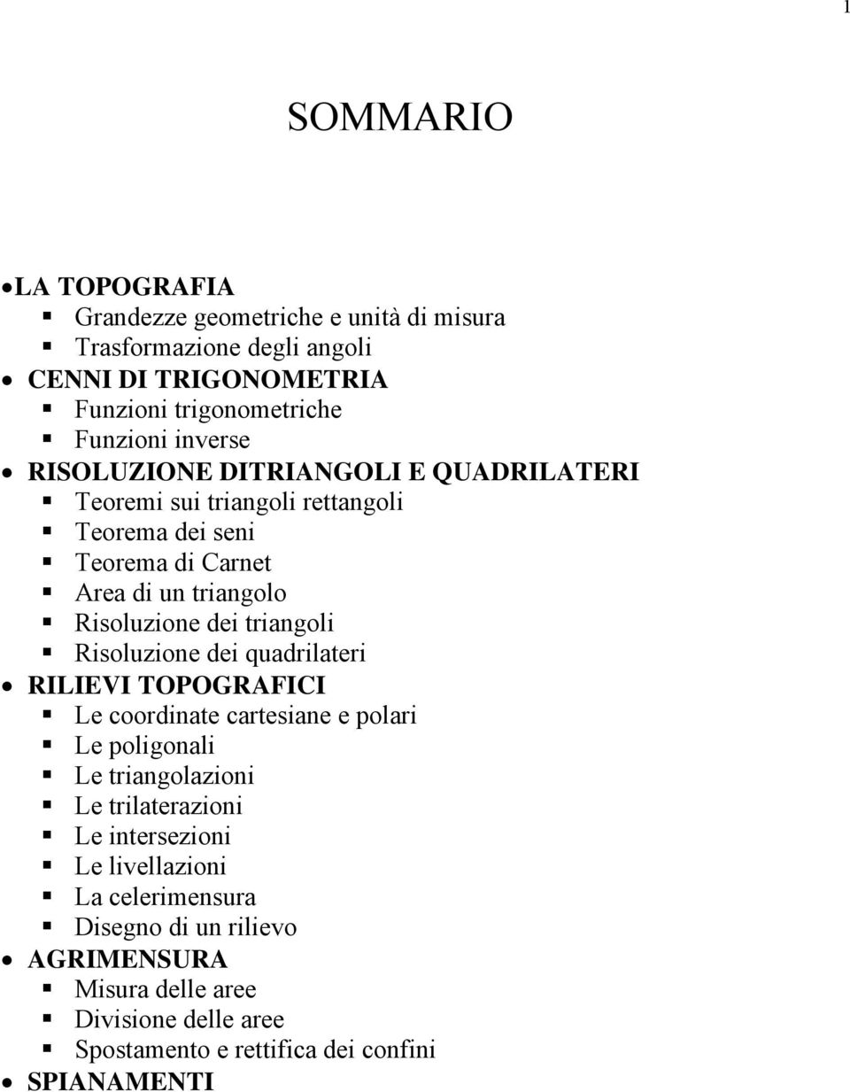 triangoli Risoluzione dei quadrilateri RILIEVI TOPOGRAFICI Le coordinate cartesiane e polari Le poligonali Le triangolazioni Le trilaterazioni Le