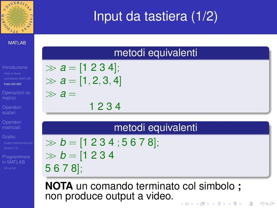 equivalenti >> b = [1 2 3 4 ; 5 6 7 8]; >> b = [1 2 3 4 5 6