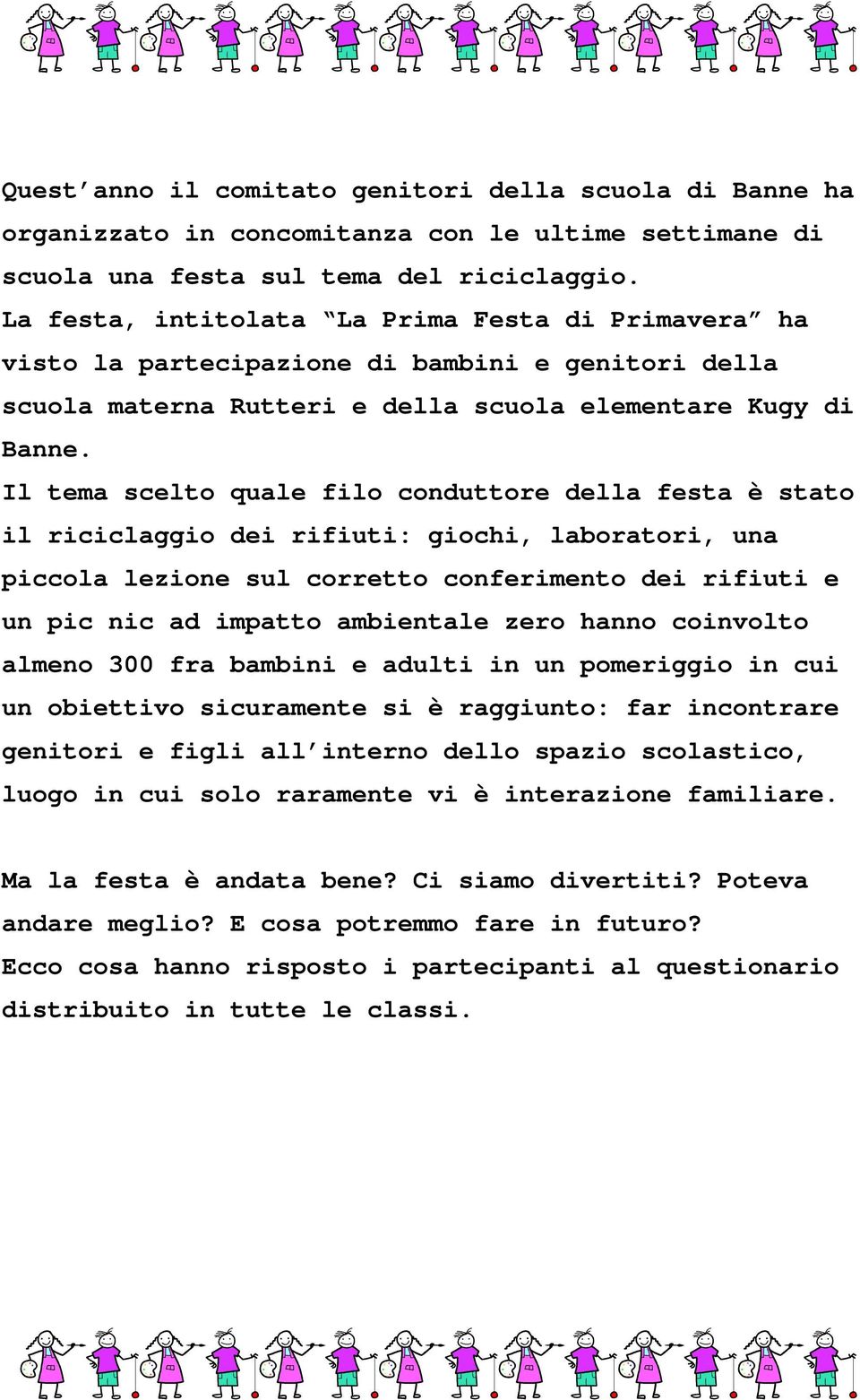 Il tema scelto quale filo conduttore della festa è stato il riciclaggio dei rifiuti: giochi, laboratori, una piccola lezione sul corretto conferimento dei rifiuti e un pic nic ad impatto ambientale