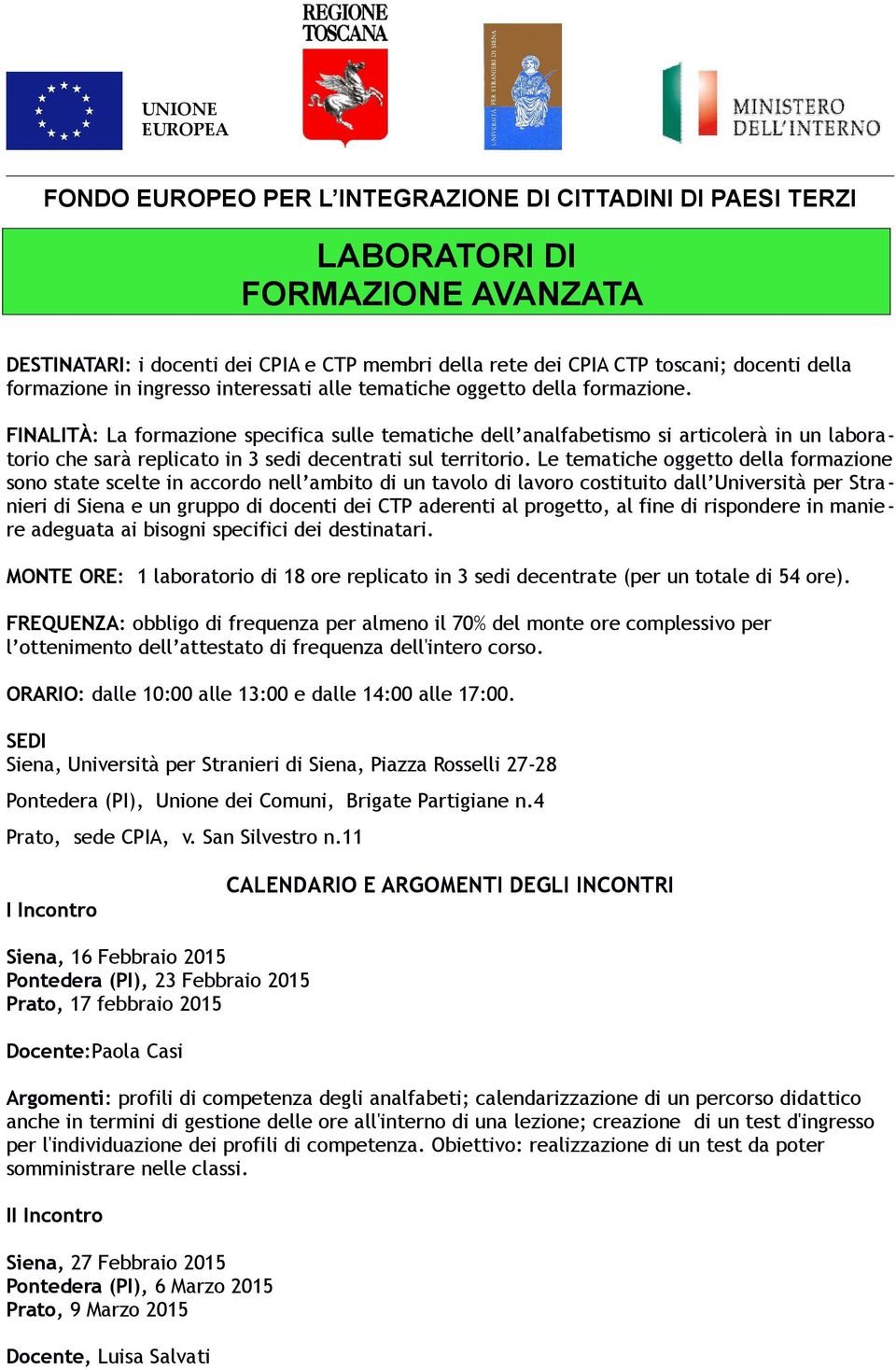 Le tematiche oggetto della formazione sono state scelte in accordo nell ambito di un tavolo di lavoro costituito dall Università per Stranieri di Siena e un gruppo di docenti dei CTP aderenti al