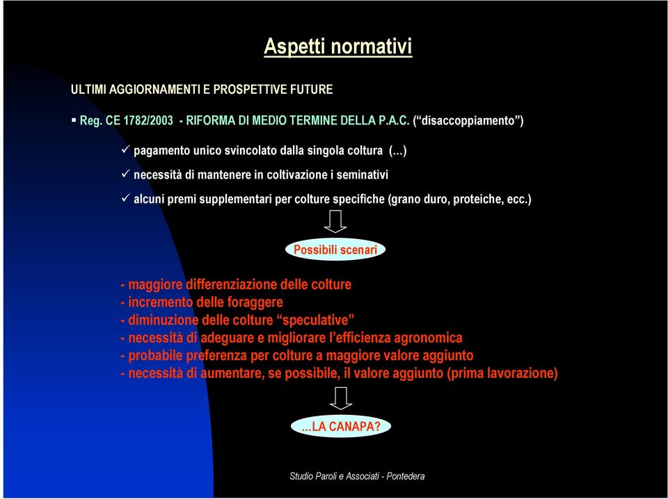 ( disaccoppiamento ) pagamento unico svincolato dalla singola coltura ( ) necessità di mantenere in coltivazione i seminativi alcuni premi supplementari per colture