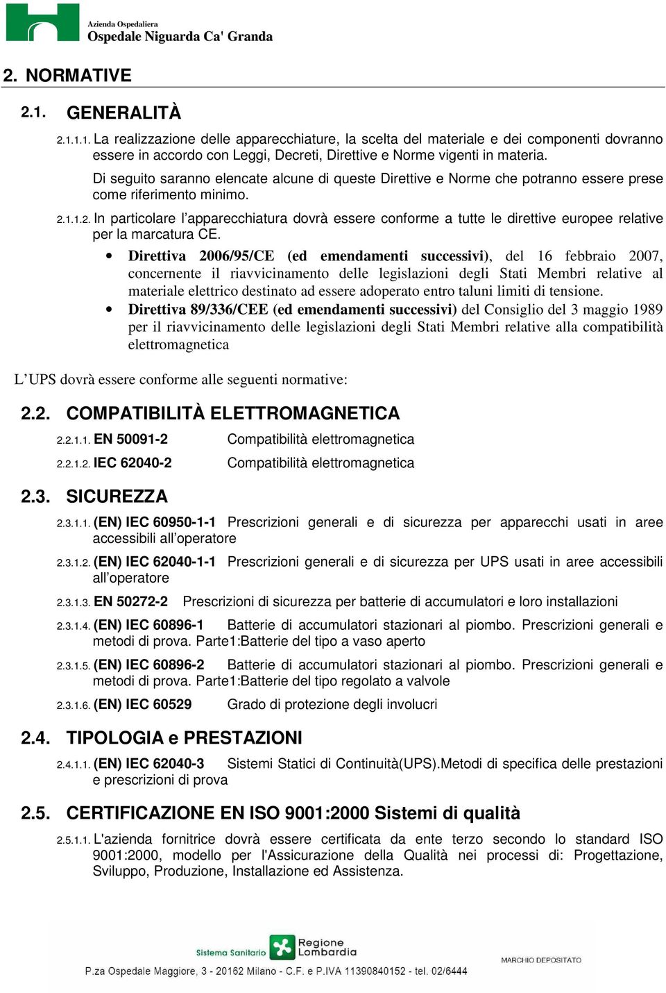 1.1.2. In particolare l apparecchiatura dovrà essere conforme a tutte le direttive europee relative per la marcatura CE.