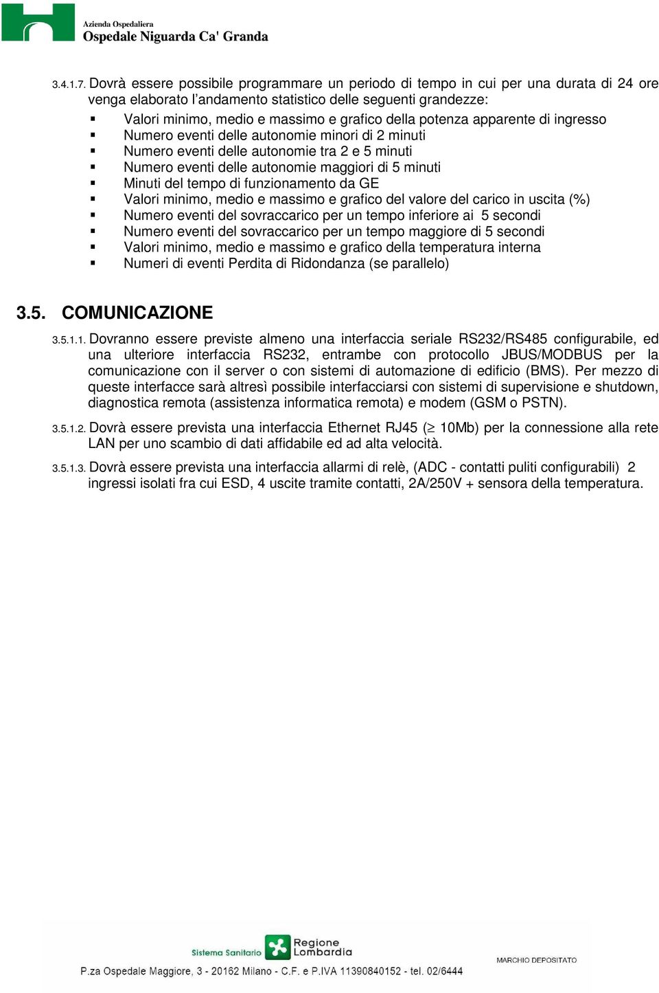 potenza apparente di ingresso Numero eventi delle autonomie minori di 2 minuti Numero eventi delle autonomie tra 2 e 5 minuti Numero eventi delle autonomie maggiori di 5 minuti Minuti del tempo di