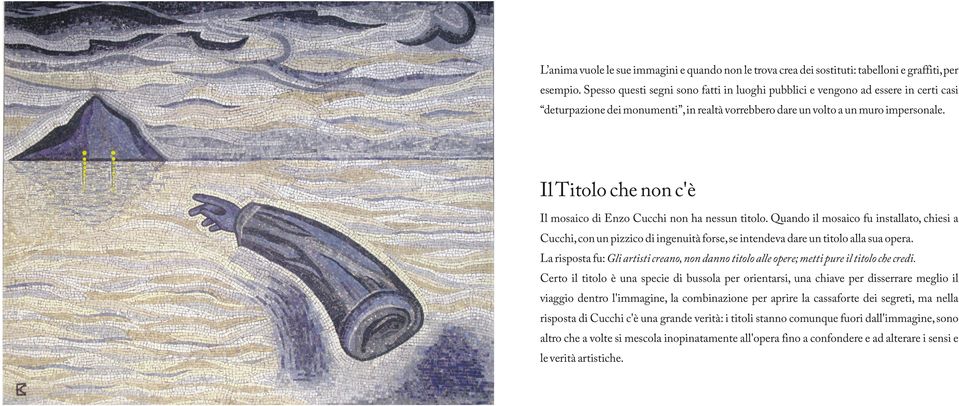 Il Titolo che non c'è Il mosaico di Enzo Cucchi non ha nessun titolo. Quando il mosaico fu installato, chiesi a Cucchi, con un pizzico di ingenuità forse, se intendeva dare un titolo alla sua opera.