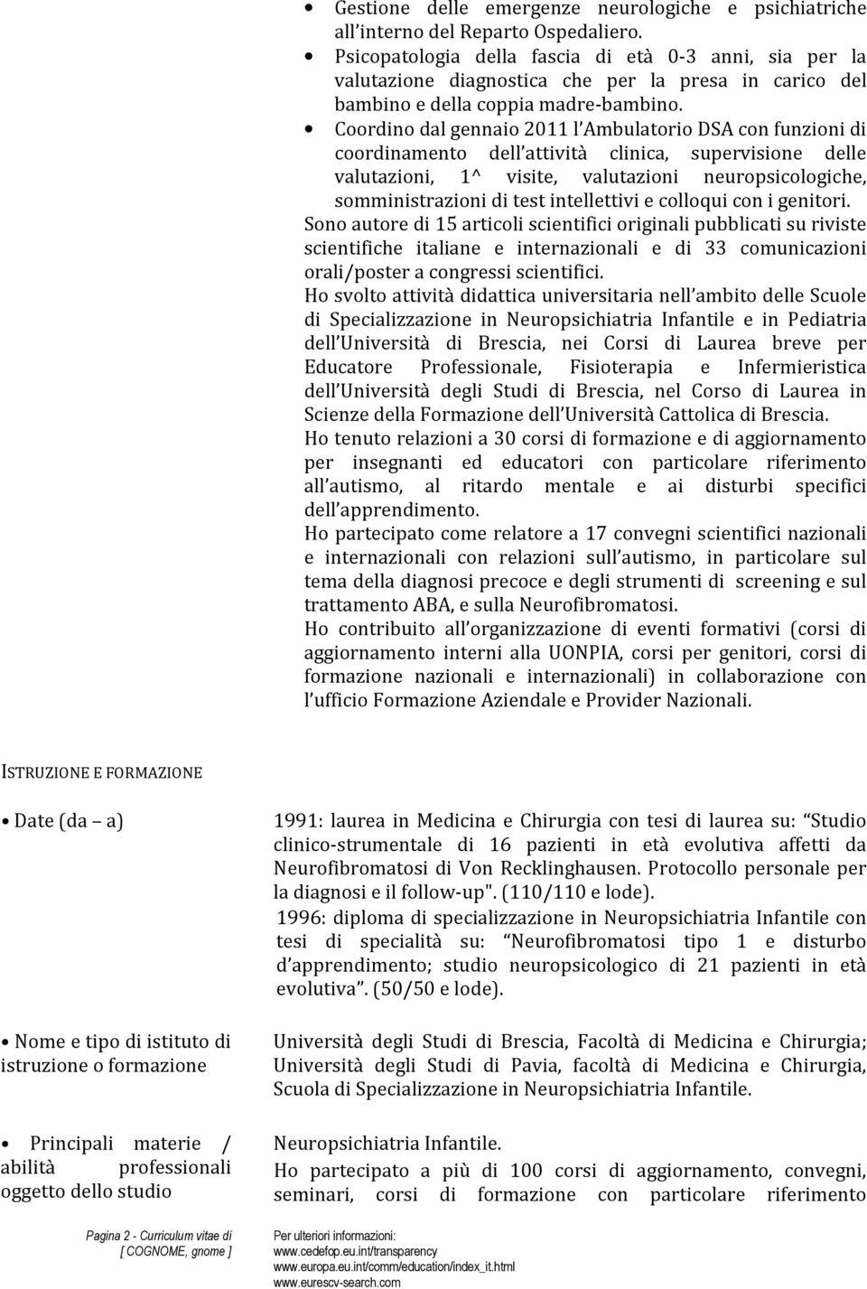 Coordino dal gennaio 2011 l Ambulatorio DSA con funzioni di coordinamento dell attività clinica, supervisione delle valutazioni, 1^ visite, valutazioni neuropsicologiche, somministrazioni di test