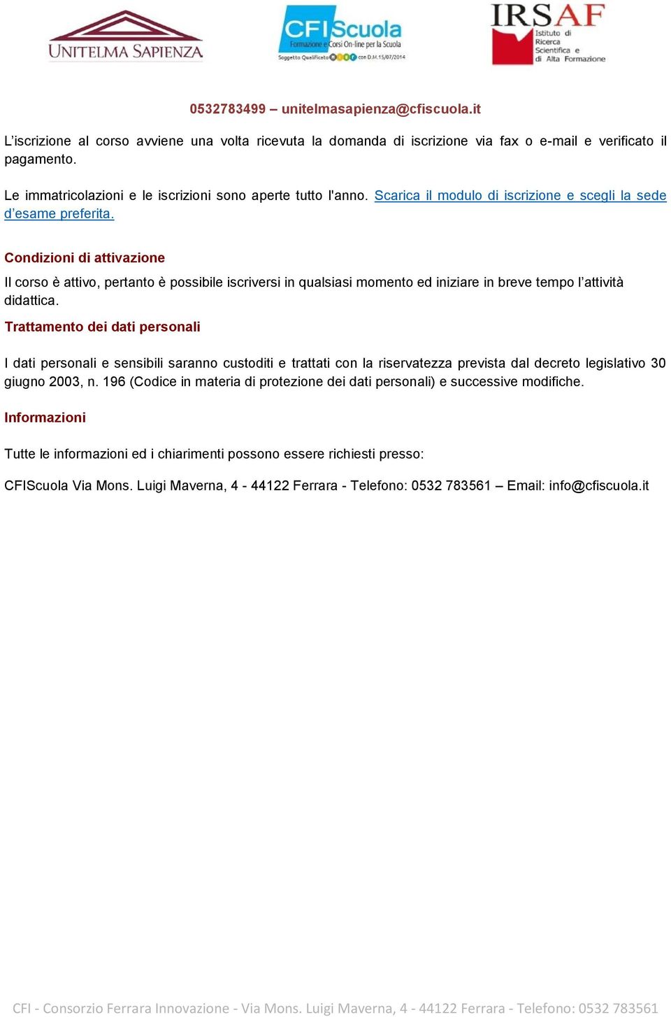 Condizioni di attivazione Il corso è attivo, pertanto è possibile iscriversi in qualsiasi momento ed iniziare in breve tempo l attività didattica.