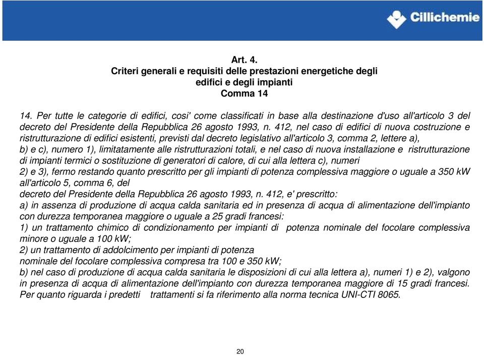 412, nel caso di edifici di nuova costruzione e ristrutturazione di edifici esistenti, previsti dal decreto legislativo all'articolo 3, comma 2, lettere a), b) e c), numero 1), limitatamente alle