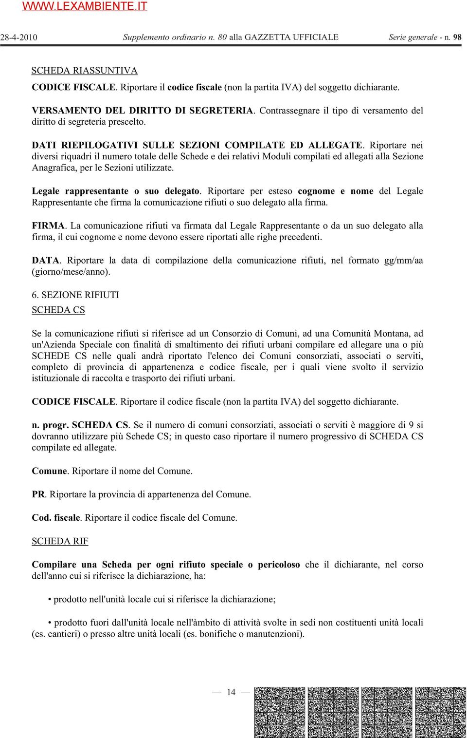 Riportare nei diversi riquadri il numero totale delle Schede e dei relativi Moduli compilati ed allegati alla Sezione Anagrafica, per le Sezioni utilizzate. Legale rappresentante o suo delegato.