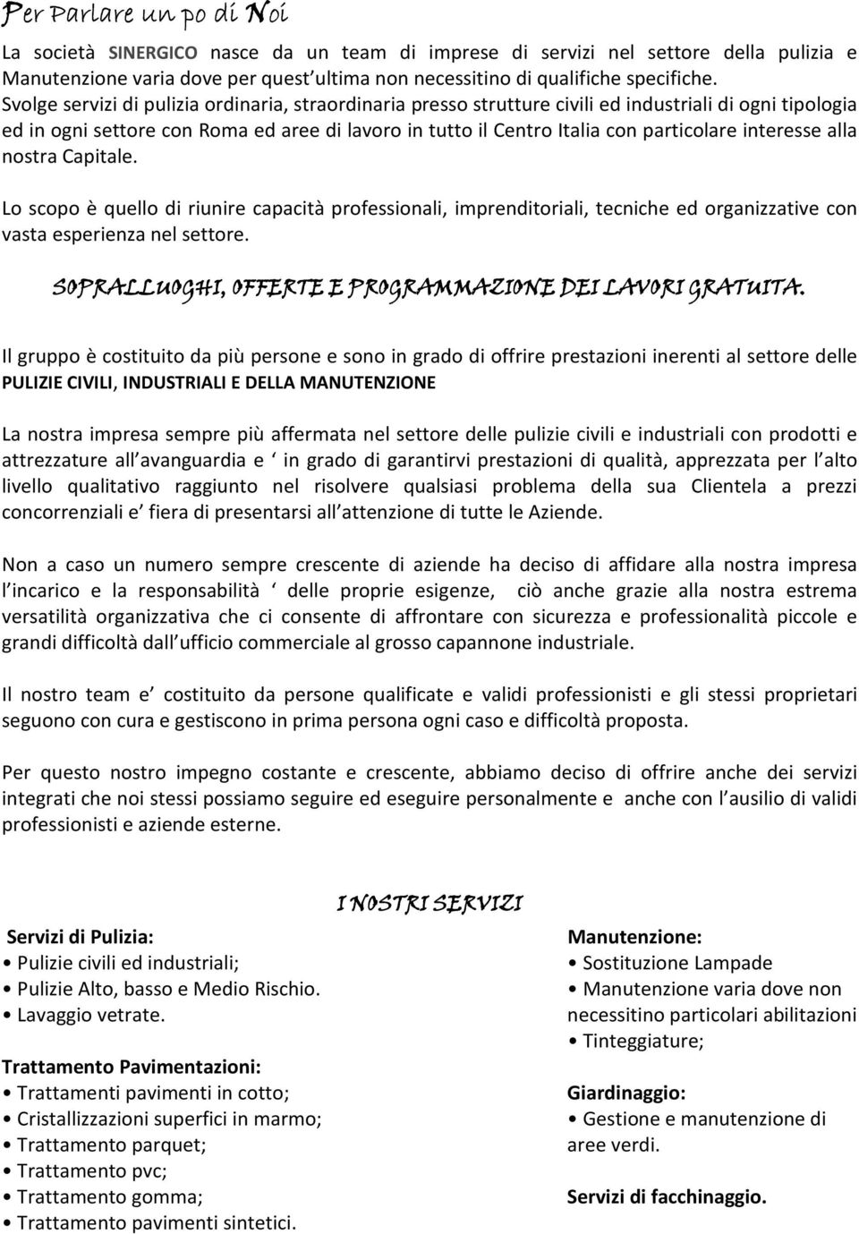 interesse alla nostra Capitale. Lo scopo è quello di riunire capacità professionali, imprenditoriali, tecniche ed organizzative con vasta esperienza nel settore.