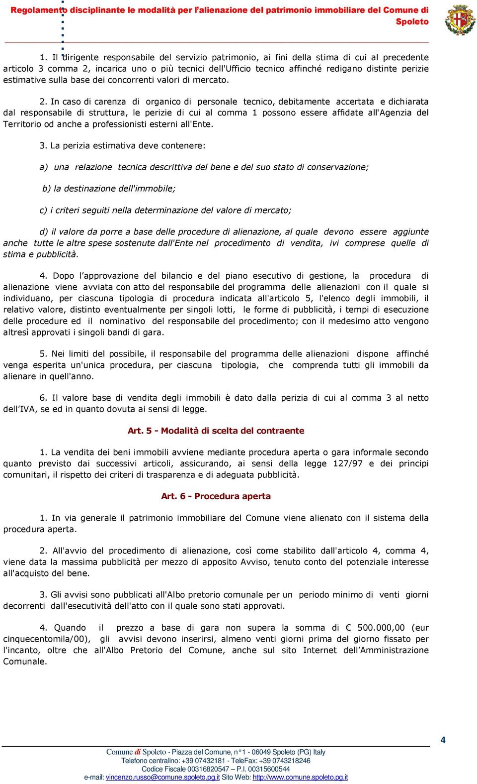 comma 1 possono essere affidate all'agenzia del Territorio od anche a professionisti esterni all'ente 3 La perizia estimativa deve contenere: a) una relazione tecnica descrittiva del bene e del suo