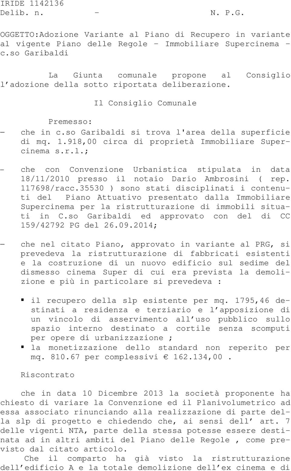 918,00 circa di proprietà Immobiliare Supercinema s.r.l.; che con Convenzione Urbanistica stipulata in data 18/11/2010 presso il notaio Dario Ambrosini ( rep. 117698/racc.