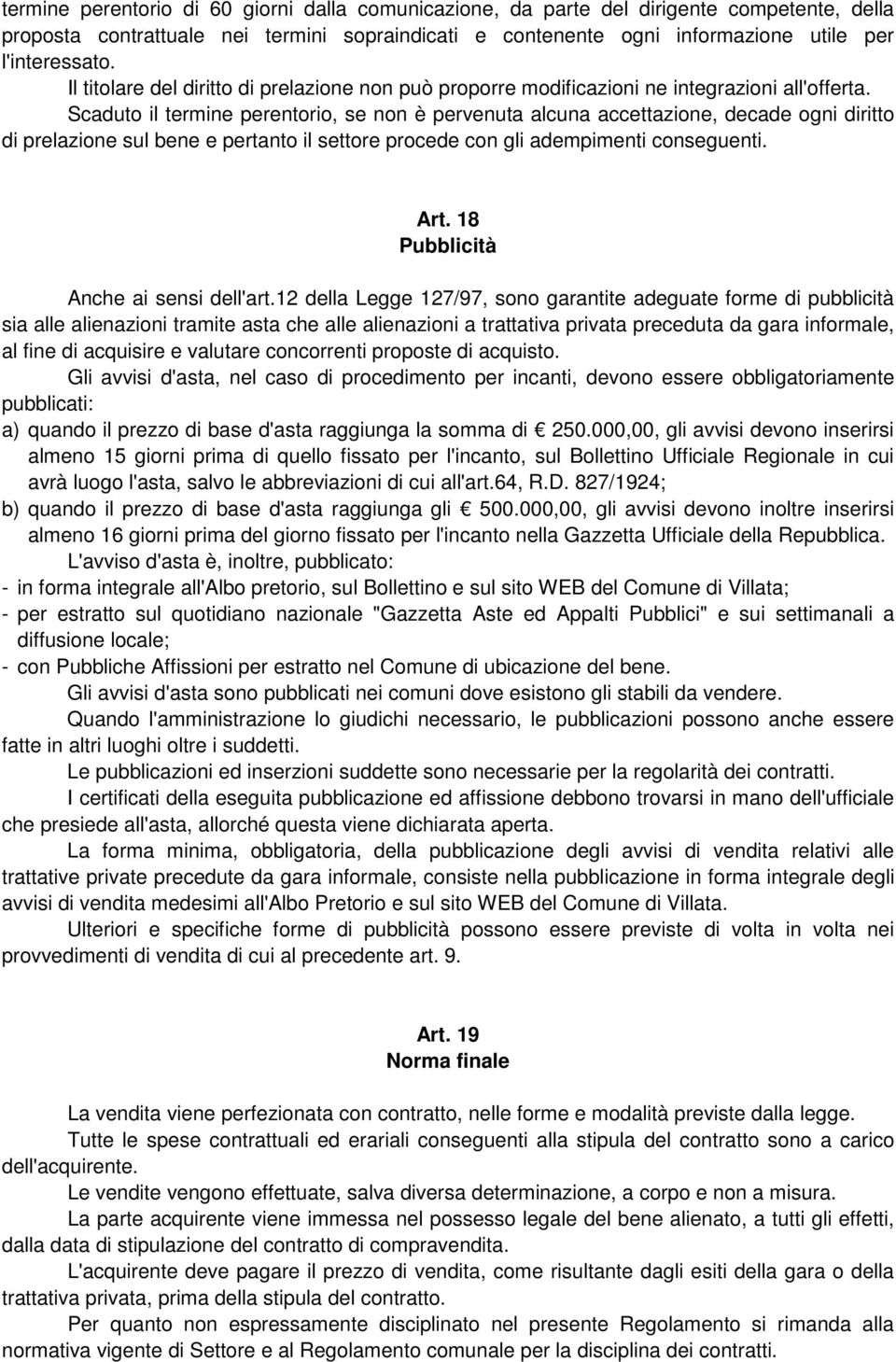 Scaduto il termine perentorio, se non è pervenuta alcuna accettazione, decade ogni diritto di prelazione sul bene e pertanto il settore procede con gli adempimenti conseguenti. Art.