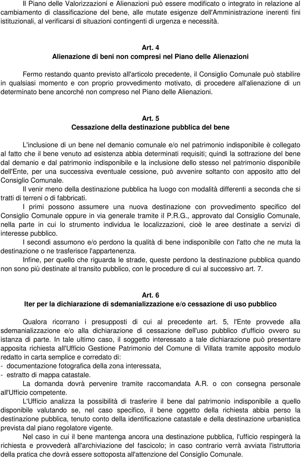 4 Alienazione di beni non compresi nel Piano delle Alienazioni Fermo restando quanto previsto all'articolo precedente, il Consiglio Comunale può stabilire in qualsiasi momento e con proprio