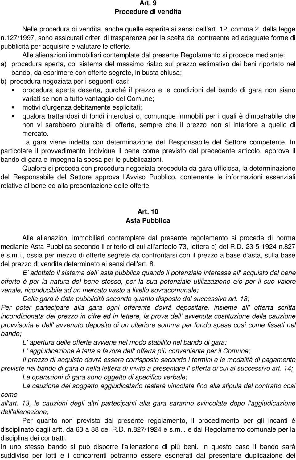 Alle alienazioni immobiliari contemplate dal presente Regolamento si procede mediante: a) procedura aperta, col sistema del massimo rialzo sul prezzo estimativo dei beni riportato nel bando, da